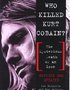 Who Killed Kurt Cobain? (The Mysterious Death Of An Icon)