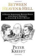 Between Heaven and Hell: A Dialogue Somewhere Beyond Death with John F. Kennedy, C.S. Lewis, & Aldous Huxley