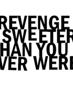 Revenge Is Sweeter Than You Ever Were