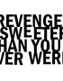 Revenge Is Sweeter Than You Ever Were