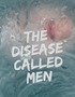 The Disease Called Men