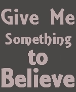 Give Me Something to Believe