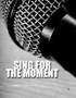Sing for the Moment