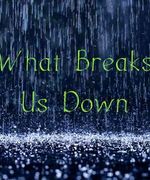What Breaks Us Down
