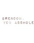 Brendon, You Asshole.