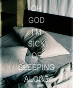 Oh Aren't You Sick of Sleeping Alone?