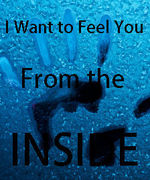 I Want to Feel You From the Inside