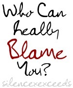 Who Can Really Blame You?