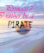A Princess? I Rather Be a Pirate. Savvy?