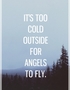 It's Too Cold Outside for Angels to Fly