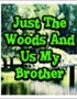 Just the Woods and Us My Brother