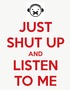Shut Up and Listen to Me