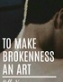 To Make Brokenness an Art