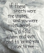 If These Sheets Were States and You Were Miles Away, I'd Fold Them End Over End to Bring You Closer to Me.