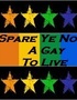 Spare Ye Not a Gay to Live