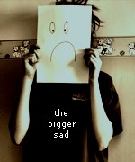 The Bigger Sad