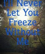 I'll Never Let You Freeze Without Me