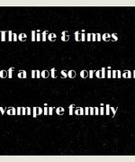The Life and Times of a Not So Ordinary Vampire Family