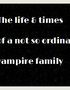 The Life and Times of a Not So Ordinary Vampire Family