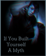 If You Built Yourself a Myth