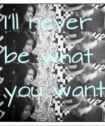 I'll Never Be What You Want.