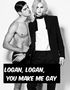 Logan, Logan, You Make Me Gay