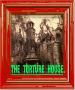 The Torture House.
