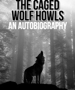 The Caged Wolf Howls; An Autobiography