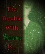 The Trouble With Slytherins Is