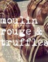 Moulin Rouge and Truffles