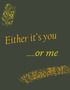 Either It's You or Me