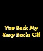 You Rock My Sexy Socks Off