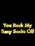 You Rock My Sexy Socks Off