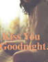 Kiss You Goodnight.