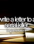 I'll Write to a Serial Killer