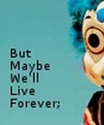 But Maybe We'll Live Forever