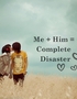 Me + Him = Complete Disaster