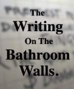 The Writing On The Bathroom Walls.