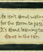 So push back the tears...And learn to dance in the rain