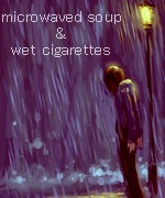Microwaved Soup and Wet Cigarettes